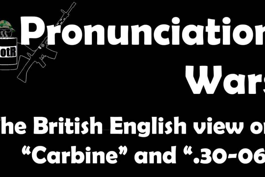 Pronunciation Wars: the British (i.e. Proper) English perspective on “Carbine” and “.30-06”