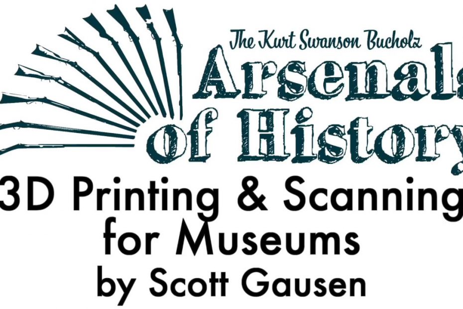 Arsenals of History 2019: 3D Printing & Scanning for Museums
