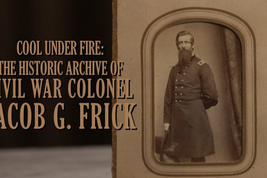 Cool Under Fire: The Historic Archive of Civil War Colonel Jacob G. Frick