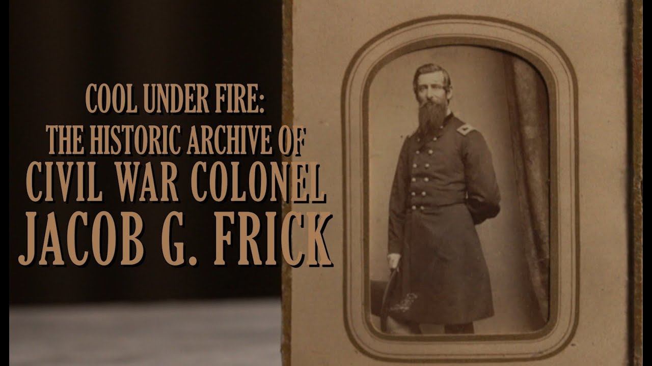 Cool Under Fire: The Historic Archive of Civil War Colonel Jacob G. Frick