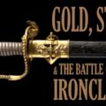 Gold, Steel, & The Battle of the Ironclads