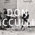 Don McCullin Retrospective – Tate Liverpool