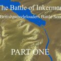 The Battle of Inkerman: A Britishmuzzleloaders Battle Series – PART 1-