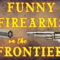 Funny Firearms on the Frontier