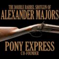 The Pony Express, A Shotgun, & Alexander Majors
