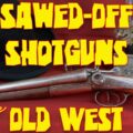 Sawed-Off Shotguns in the Old West