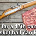 How far a 17th century musket ball can kill?