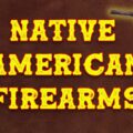 Native American Firearms